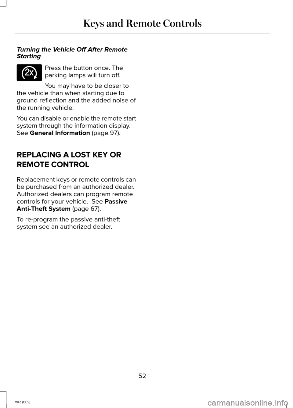 LINCOLN MKZ HYBRID 2014 Owners Manual Turning the Vehicle Off After Remote
Starting
Press the button once. The
parking lamps will turn off.
You may have to be closer to
the vehicle than when starting due to
ground reflection and the added LINCOLN MKZ HYBRID 2014 Owners Manual Turning the Vehicle Off After Remote
Starting
Press the button once. The
parking lamps will turn off.
You may have to be closer to
the vehicle than when starting due to
ground reflection and the added