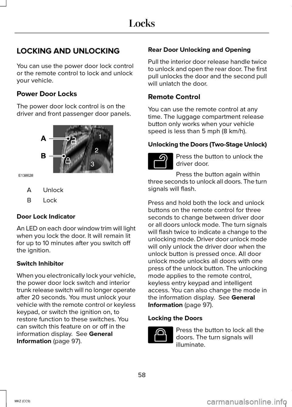LINCOLN MKZ HYBRID 2014 Owners Manual LOCKING AND UNLOCKING
You can use the power door lock control
or the remote control to lock and unlock
your vehicle.
Power Door Locks
The power door lock control is on the
driver and front passenger d LINCOLN MKZ HYBRID 2014 Owners Manual LOCKING AND UNLOCKING
You can use the power door lock control
or the remote control to lock and unlock
your vehicle.
Power Door Locks
The power door lock control is on the
driver and front passenger d