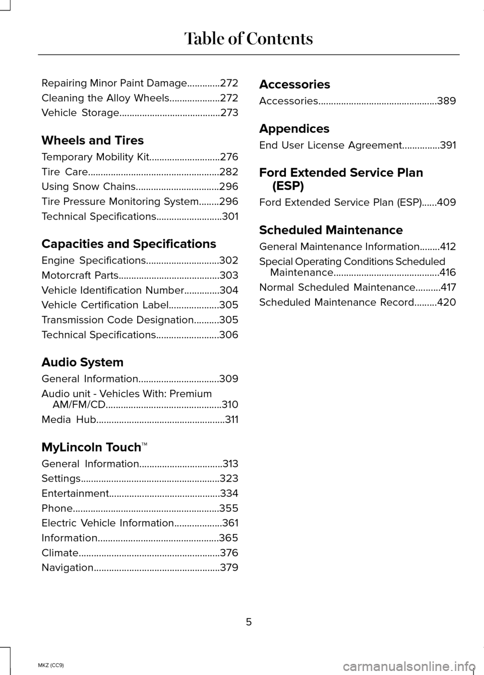 LINCOLN MKZ HYBRID 2014  Owners Manual Repairing Minor Paint Damage.............272
Cleaning the Alloy Wheels....................272
Vehicle Storage........................................273
Wheels and Tires
Temporary Mobility Kit
.......