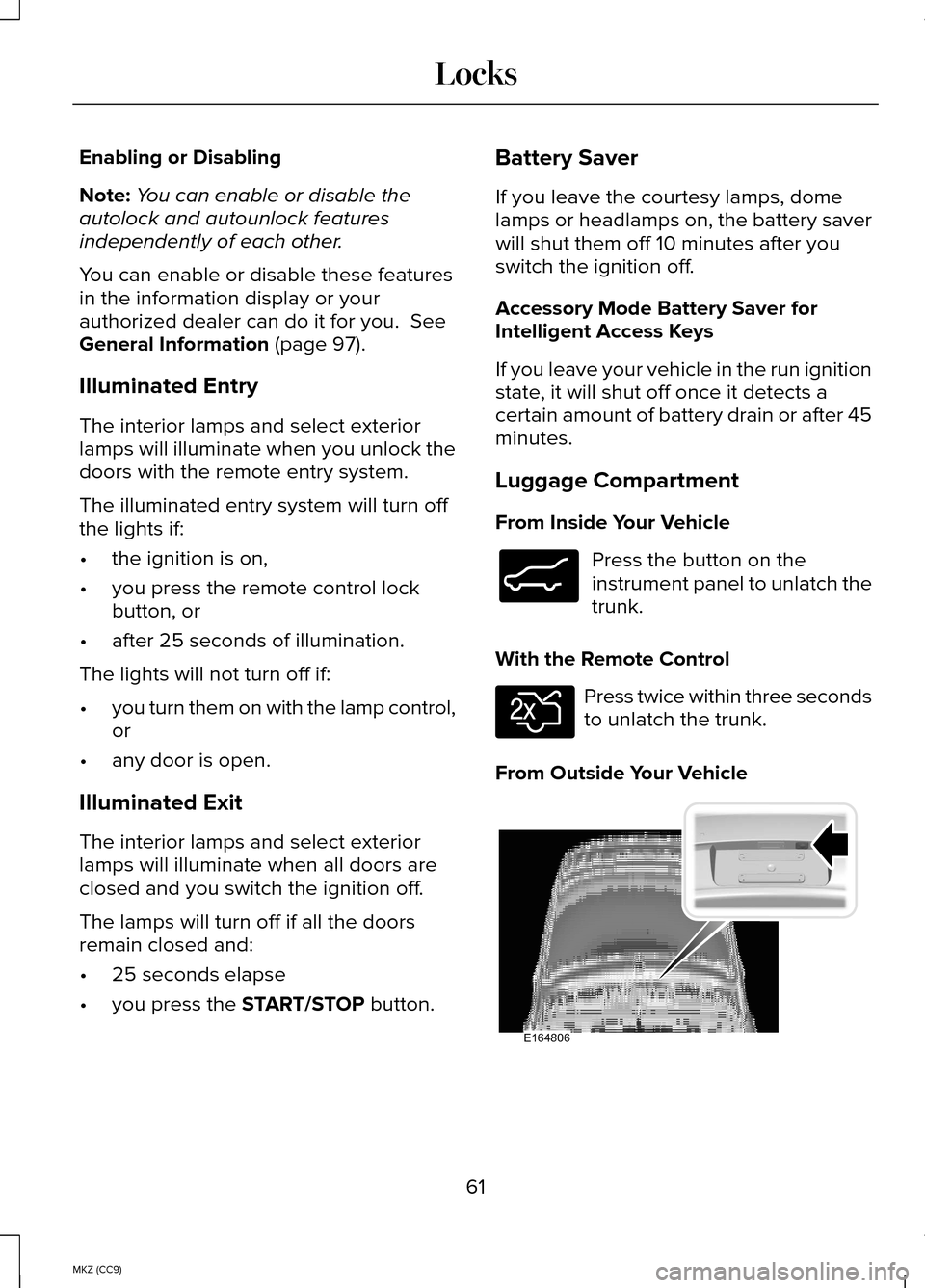 LINCOLN MKZ HYBRID 2014  Owners Manual Enabling or Disabling
Note:
You can enable or disable the
autolock and autounlock features
independently of each other.
You can enable or disable these features
in the information display or your
auth