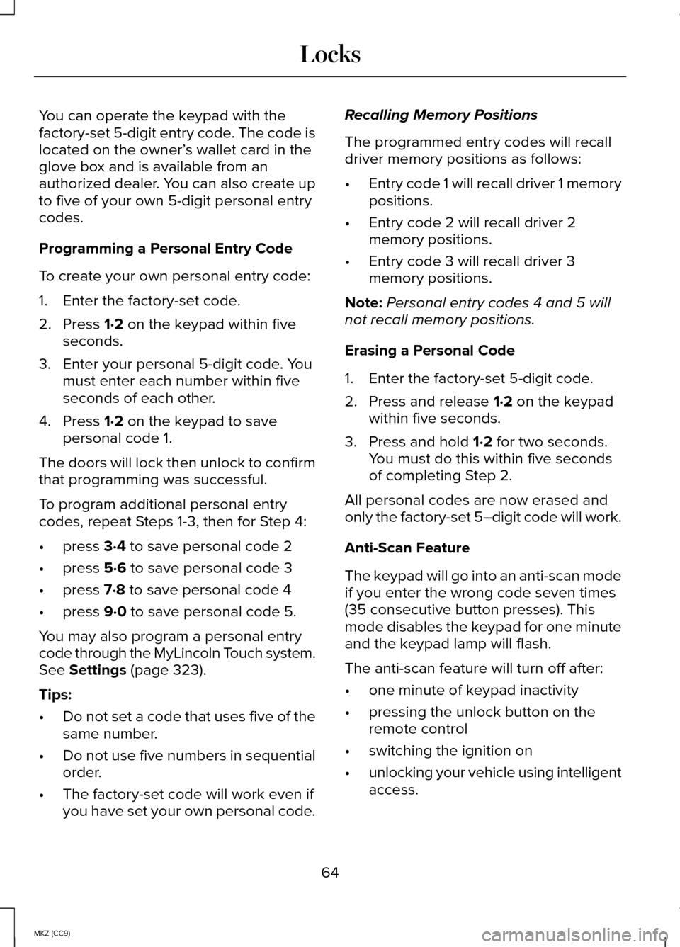 LINCOLN MKZ HYBRID 2014 Repair Manual You can operate the keypad with the
factory-set 5-digit entry code. The code is
located on the owner’
s wallet card in the
glove box and is available from an
authorized dealer. You can also create u LINCOLN MKZ HYBRID 2014 Repair Manual You can operate the keypad with the
factory-set 5-digit entry code. The code is
located on the owner’
s wallet card in the
glove box and is available from an
authorized dealer. You can also create u