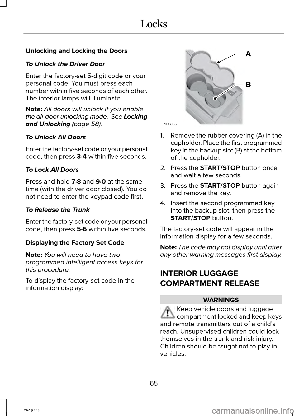 LINCOLN MKZ HYBRID 2014 Owners Manual Unlocking and Locking the Doors
To Unlock the Driver Door
Enter the factory-set 5-digit code or your
personal code. You must press each
number within five seconds of each other.
The interior lamps wil LINCOLN MKZ HYBRID 2014 Owners Manual Unlocking and Locking the Doors
To Unlock the Driver Door
Enter the factory-set 5-digit code or your
personal code. You must press each
number within five seconds of each other.
The interior lamps wil