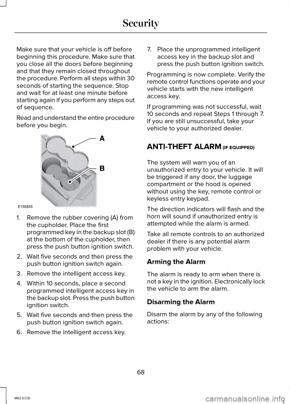 LINCOLN MKZ HYBRID 2014 Owners Manual Make sure that your vehicle is off before
beginning this procedure. Make sure that
you close all the doors before beginning
and that they remain closed throughout
the procedure. Perform all steps with LINCOLN MKZ HYBRID 2014 Owners Manual Make sure that your vehicle is off before
beginning this procedure. Make sure that
you close all the doors before beginning
and that they remain closed throughout
the procedure. Perform all steps with