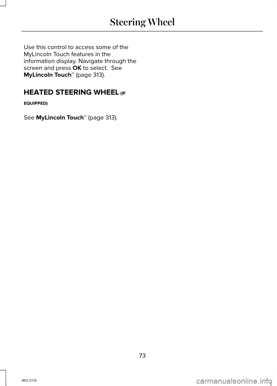 LINCOLN MKZ HYBRID 2014  Owners Manual Use this control to access some of the
MyLincoln Touch features in the
information display. Navigate through the
screen and press OK to select.  See
MyLincoln Touch ™ (page 313).
HEATED STEERING WHE