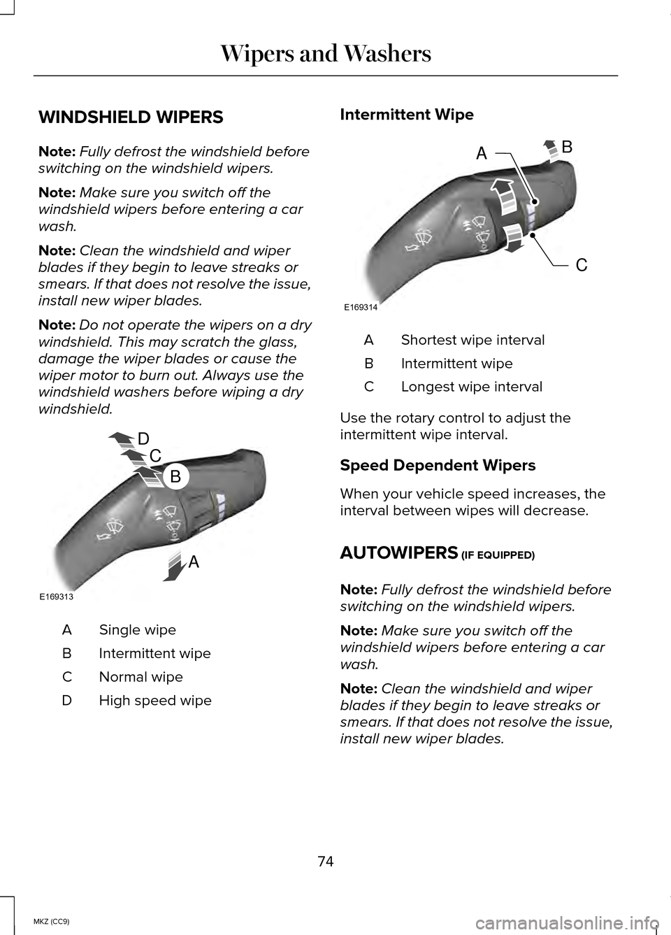 LINCOLN MKZ HYBRID 2014 Manual PDF WINDSHIELD WIPERS
Note:
Fully defrost the windshield before
switching on the windshield wipers.
Note: Make sure you switch off the
windshield wipers before entering a car
wash.
Note: Clean the windshi LINCOLN MKZ HYBRID 2014 Manual PDF WINDSHIELD WIPERS
Note:
Fully defrost the windshield before
switching on the windshield wipers.
Note: Make sure you switch off the
windshield wipers before entering a car
wash.
Note: Clean the windshi