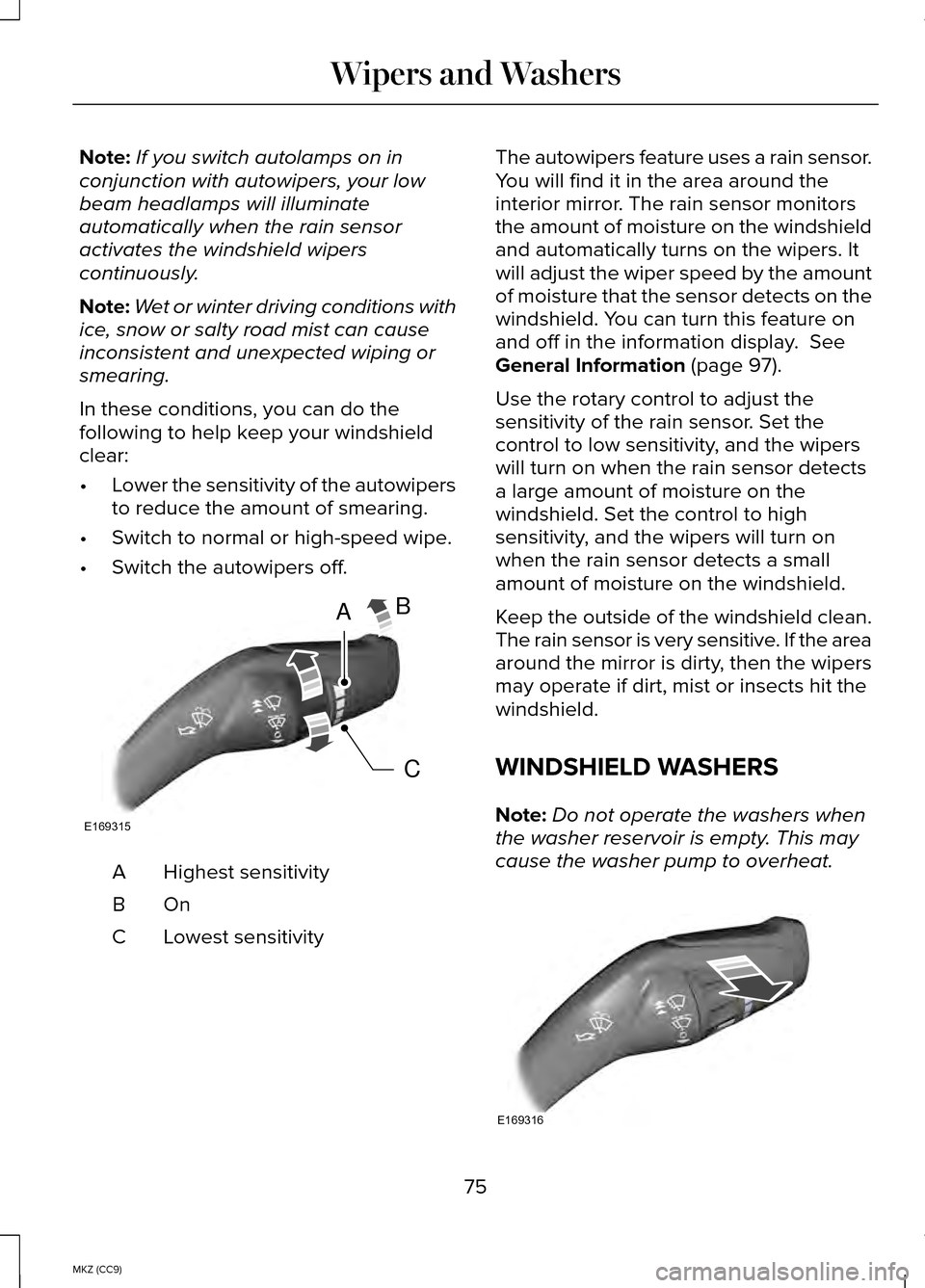 LINCOLN MKZ HYBRID 2014 Owners Manual Note:
If you switch autolamps on in
conjunction with autowipers, your low
beam headlamps will illuminate
automatically when the rain sensor
activates the windshield wipers
continuously.
Note: Wet or w LINCOLN MKZ HYBRID 2014 Owners Manual Note:
If you switch autolamps on in
conjunction with autowipers, your low
beam headlamps will illuminate
automatically when the rain sensor
activates the windshield wipers
continuously.
Note: Wet or w