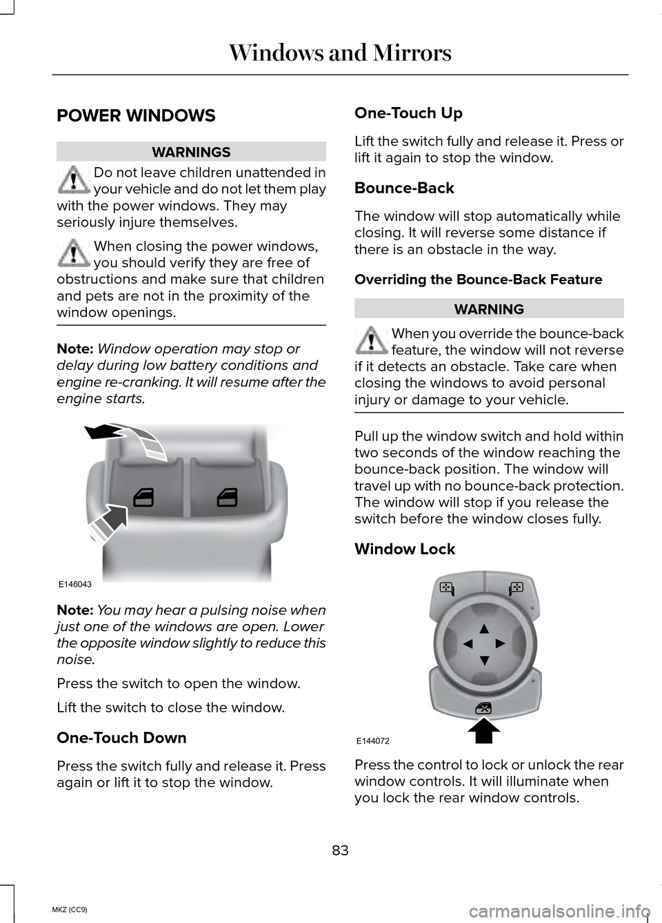 LINCOLN MKZ HYBRID 2014 Owners Manual POWER WINDOWS
WARNINGS
Do not leave children unattended in
your vehicle and do not let them play
with the power windows. They may
seriously injure themselves. When closing the power windows,
you shoul LINCOLN MKZ HYBRID 2014 Owners Manual POWER WINDOWS
WARNINGS
Do not leave children unattended in
your vehicle and do not let them play
with the power windows. They may
seriously injure themselves. When closing the power windows,
you shoul