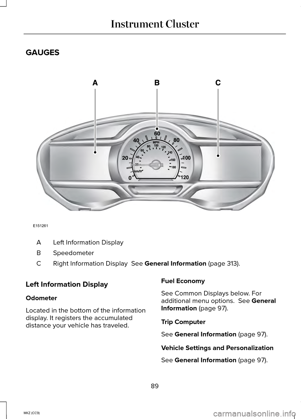 LINCOLN MKZ HYBRID 2014  Owners Manual GAUGES
Left Information Display
A
Speedometer
B
Right Information Display  See General Information (page 313).
C
Left Information Display
Odometer
Located in the bottom of the information
display. It 