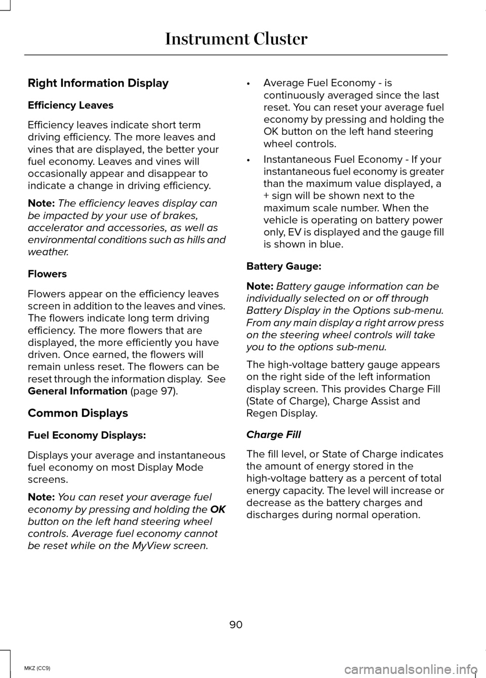 LINCOLN MKZ HYBRID 2014  Owners Manual Right Information Display
Efficiency Leaves
Efficiency leaves indicate short term
driving efficiency. The more leaves and
vines that are displayed, the better your
fuel economy. Leaves and vines will
