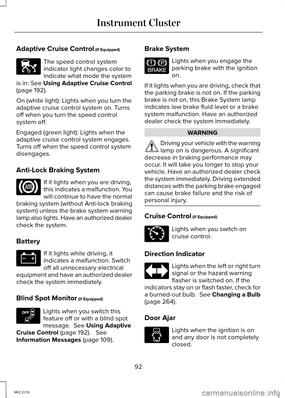 LINCOLN MKZ HYBRID 2014 Owners Manual Adaptive Cruise Control (If Equipped)
The speed control system
indicator light changes color to
indicate what mode the system
is in:
See Using Adaptive Cruise Control
(page 192).
On (white light): Li LINCOLN MKZ HYBRID 2014 Owners Manual Adaptive Cruise Control (If Equipped)
The speed control system
indicator light changes color to
indicate what mode the system
is in:
See Using Adaptive Cruise Control
(page 192).
On (white light): Li