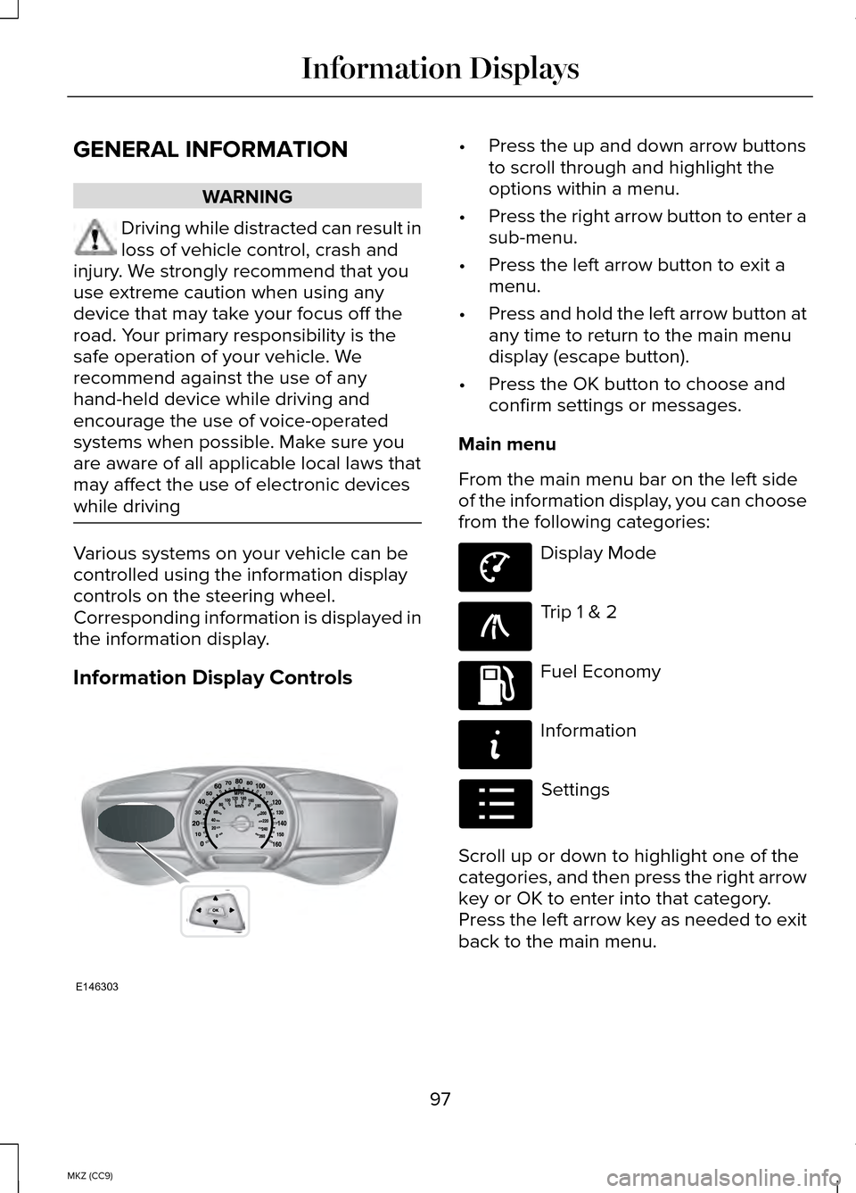 LINCOLN MKZ HYBRID 2014  Owners Manual GENERAL INFORMATION
WARNING
Driving while distracted can result in
loss of vehicle control, crash and
injury. We strongly recommend that you
use extreme caution when using any
device that may take you