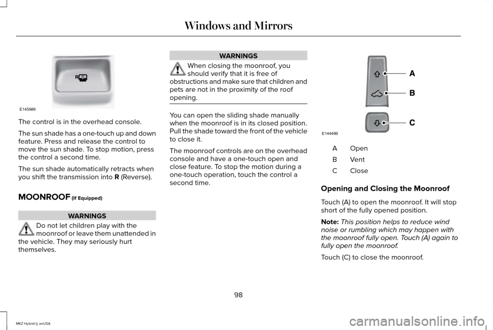 LINCOLN MKZ HYBRID 2015  Owners Manual The control is in the overhead console.
The sun shade has a one-touch up and down
feature. Press and release the control to
move the sun shade. To stop motion, press
the control a second time.
The sun