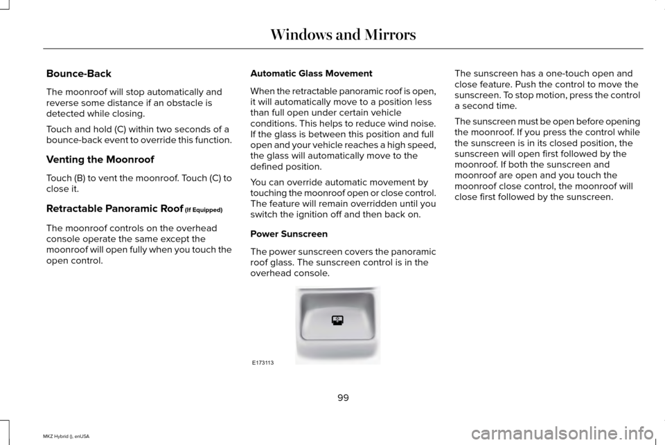 LINCOLN MKZ HYBRID 2015  Owners Manual Bounce-Back
The moonroof will stop automatically and
reverse some distance if an obstacle is
detected while closing.
Touch and hold (C) within two seconds of a
bounce-back event to override this funct