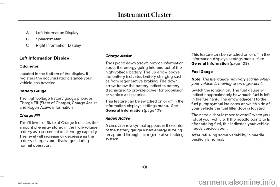 LINCOLN MKZ HYBRID 2015  Owners Manual Left Information Display
A
Speedometer
B
Right Information Display
C
Left Information Display
Odometer
Located in the bottom of the display. It
registers the accumulated distance your
vehicle has trav