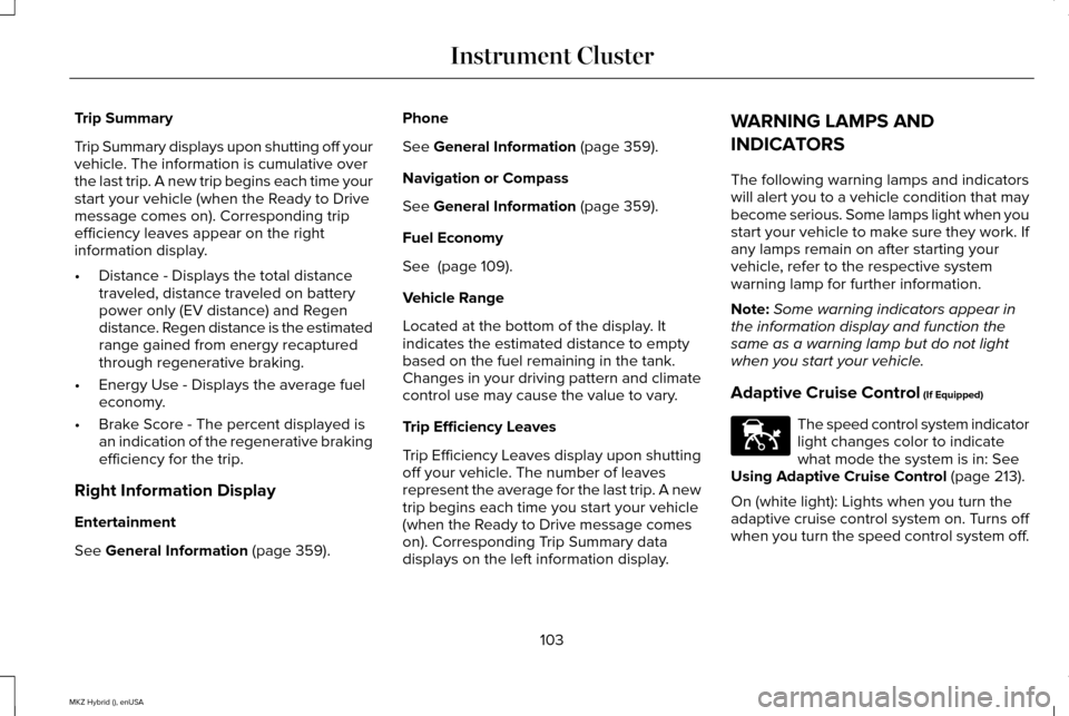 LINCOLN MKZ HYBRID 2015  Owners Manual Trip Summary
Trip Summary displays upon shutting off your
vehicle. The information is cumulative over
the last trip. A new trip begins each time your
start your vehicle (when the Ready to Drive
messag