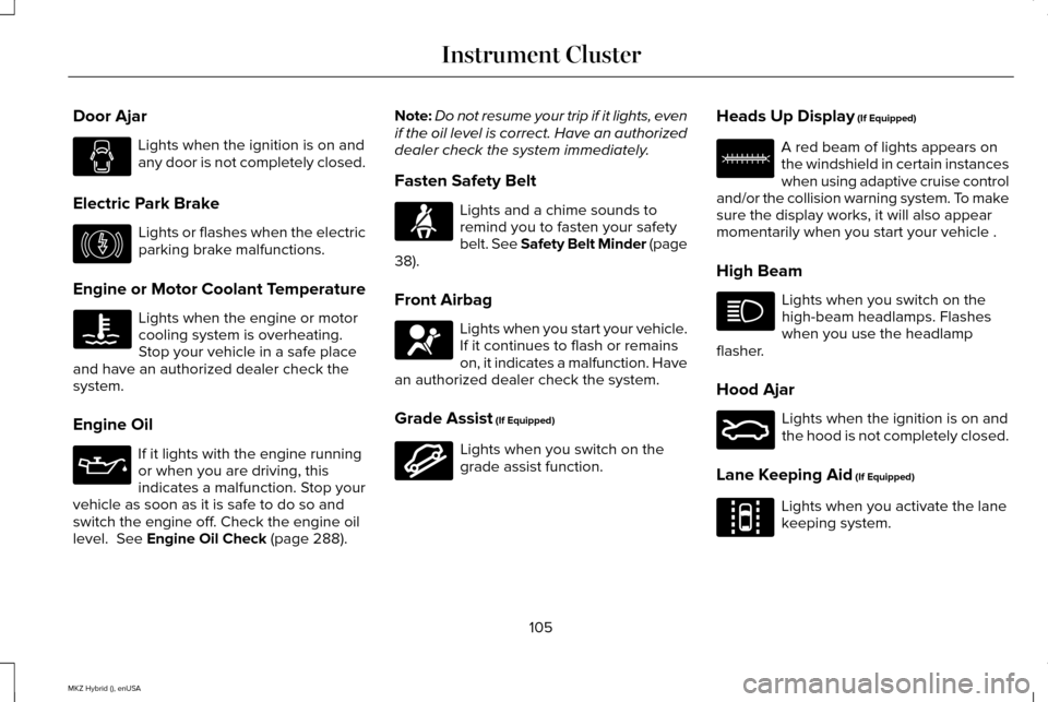 LINCOLN MKZ HYBRID 2015 Owners Manual Door Ajar
Lights when the ignition is on and
any door is not completely closed.
Electric Park Brake Lights or flashes when the electric
parking brake malfunctions.
Engine or Motor Coolant Temperature 