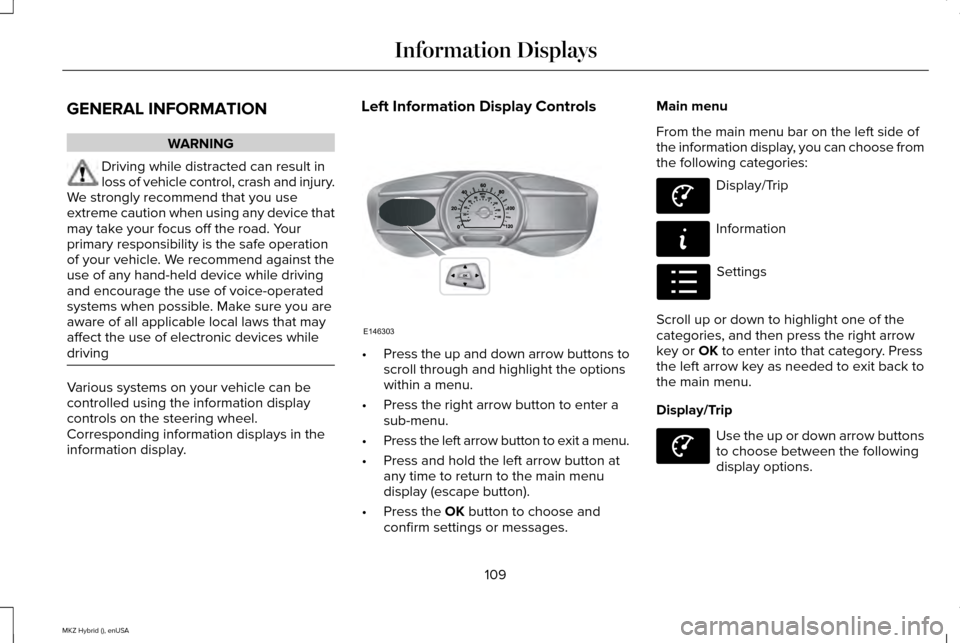 LINCOLN MKZ HYBRID 2015  Owners Manual GENERAL INFORMATION
WARNING
Driving while distracted can result in
loss of vehicle control, crash and injury.
We strongly recommend that you use
extreme caution when using any device that
may take you