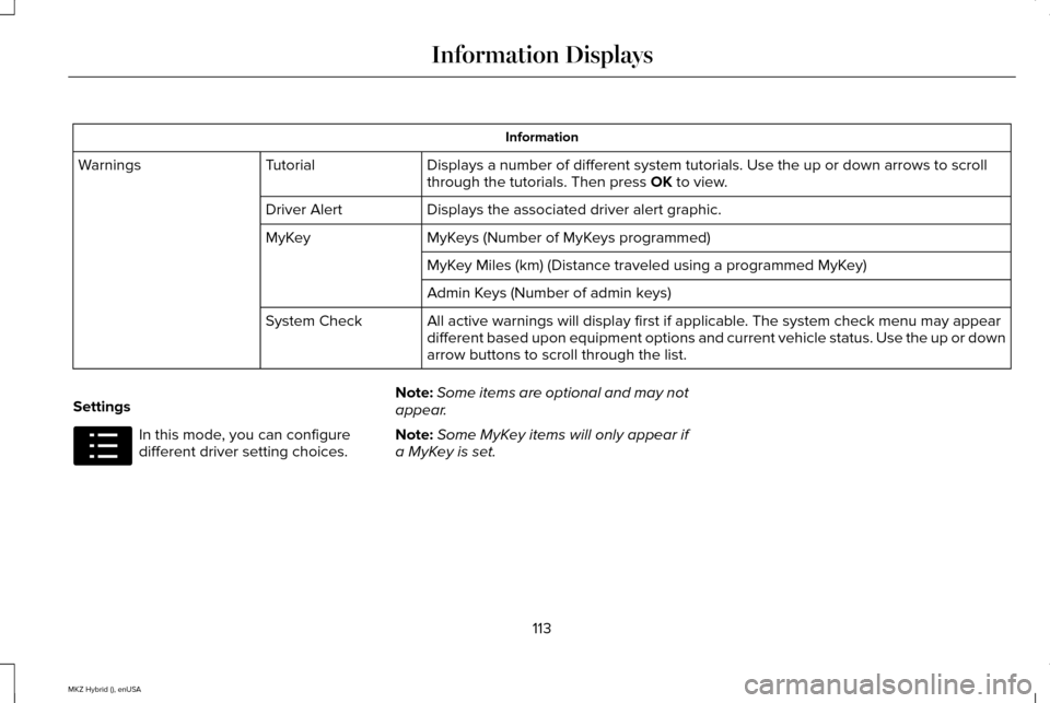 LINCOLN MKZ HYBRID 2015 Owners Manual Information
Displays a number of different system tutorials. Use the up or down arro\
ws to scroll
through the tutorials. Then press OK to view.
Tutorial
Warnings
Displays the associated driver alert LINCOLN MKZ HYBRID 2015 Owners Manual Information
Displays a number of different system tutorials. Use the up or down arro\
ws to scroll
through the tutorials. Then press OK to view.
Tutorial
Warnings
Displays the associated driver alert