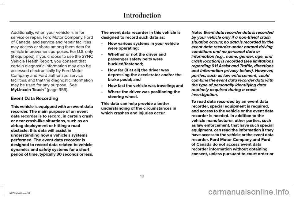 LINCOLN MKZ HYBRID 2015  Owners Manual Additionally, when your vehicle is in for
service or repair, Ford Motor Company, Ford
of Canada, and service and repair facilities
may access or share among them data for
vehicle improvement purposes.