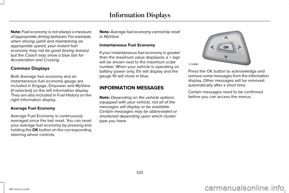 LINCOLN MKZ HYBRID 2015 Owners Manual Note:
Fuel economy is not always a measure
of appropriate driving behavior. For example,
when driving uphill and maintaining an
appropriate speed, your instant fuel
economy may not be good (losing lea LINCOLN MKZ HYBRID 2015 Owners Manual Note:
Fuel economy is not always a measure
of appropriate driving behavior. For example,
when driving uphill and maintaining an
appropriate speed, your instant fuel
economy may not be good (losing lea