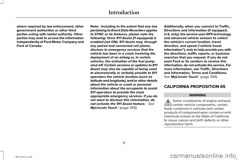 LINCOLN MKZ HYBRID 2015  Owners Manual where required by law enforcement, other
government authorities or other third
parties acting with lawful authority. Other
parties may seek to access the information
independently of Ford Motor Compan