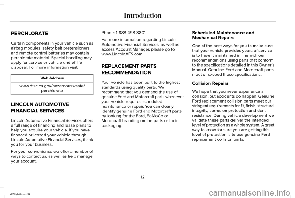 LINCOLN MKZ HYBRID 2015  Owners Manual PERCHLORATE
Certain components in your vehicle such as
airbag modules, safety belt pretensioners
and remote control batteries may contain
perchlorate material. Special handling may
apply for service o