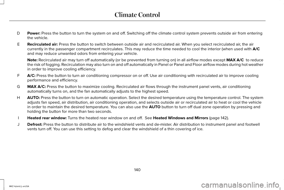 LINCOLN MKZ HYBRID 2015  Owners Manual Power: Press the button to turn the system on and off. Switching off the climate control system prevents outside air from enteri\
ng
the vehicle.
D
Recirculated air:
 Press the button to switch betwee