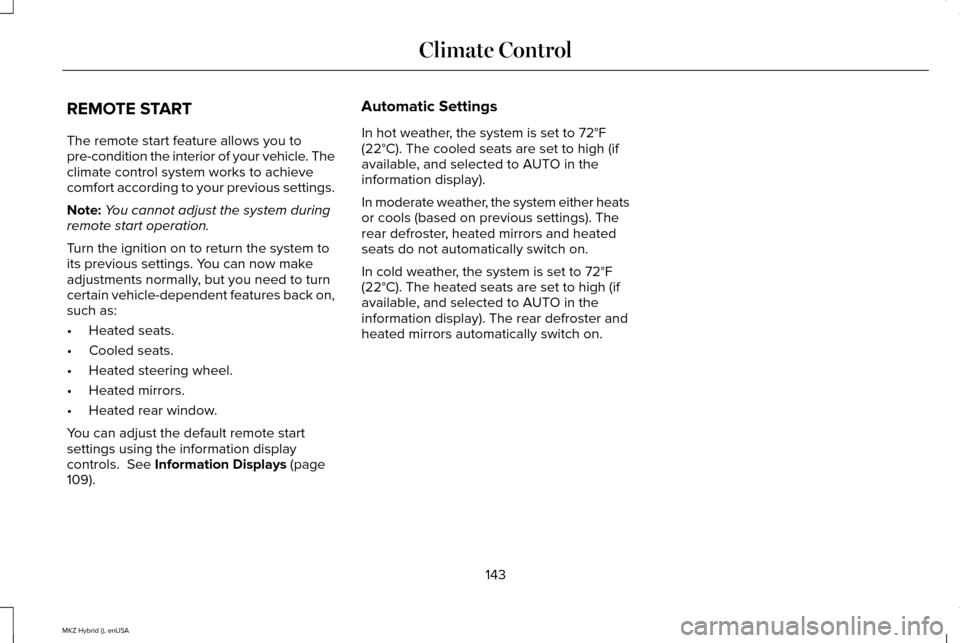 LINCOLN MKZ HYBRID 2015  Owners Manual REMOTE START
The remote start feature allows you to
pre-condition the interior of your vehicle. The
climate control system works to achieve
comfort according to your previous settings.
Note:
You canno