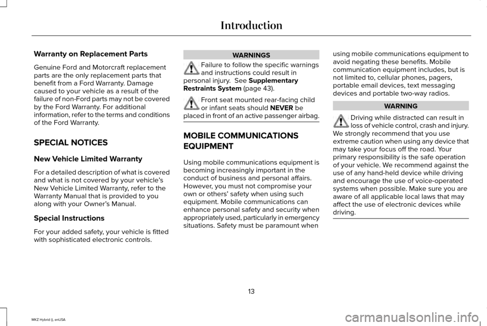 LINCOLN MKZ HYBRID 2015 User Guide Warranty on Replacement Parts
Genuine Ford and Motorcraft replacement
parts are the only replacement parts that
benefit from a Ford Warranty. Damage
caused to your vehicle as a result of the
failure o LINCOLN MKZ HYBRID 2015 User Guide Warranty on Replacement Parts
Genuine Ford and Motorcraft replacement
parts are the only replacement parts that
benefit from a Ford Warranty. Damage
caused to your vehicle as a result of the
failure o