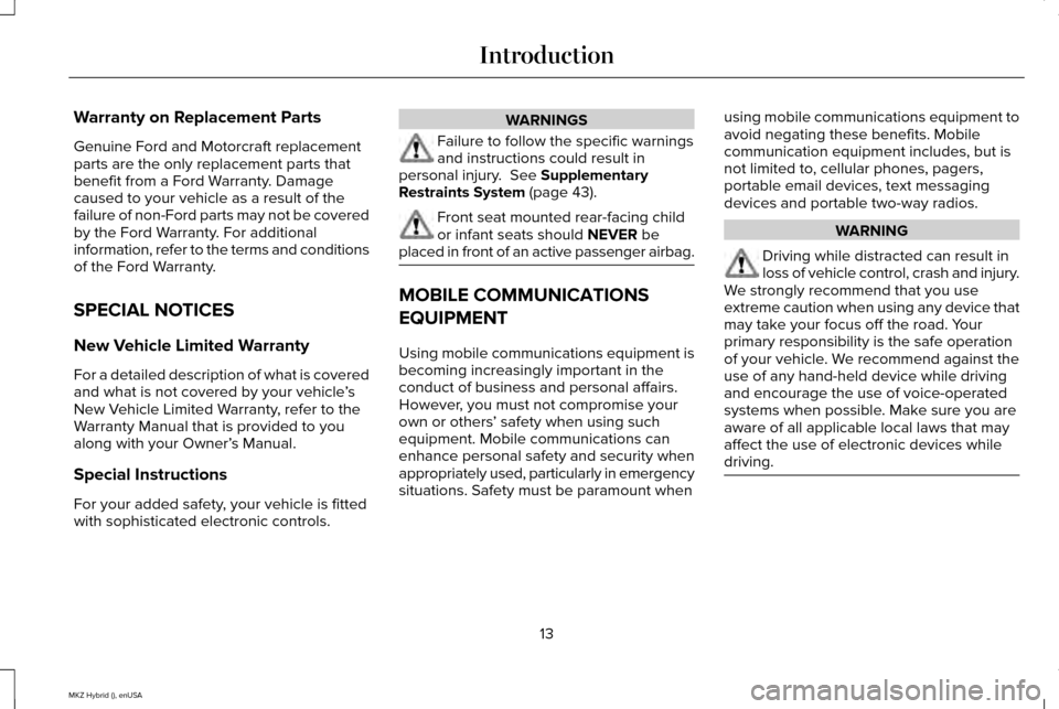 LINCOLN MKZ HYBRID 2015  Owners Manual Warranty on Replacement Parts
Genuine Ford and Motorcraft replacement
parts are the only replacement parts that
benefit from a Ford Warranty. Damage
caused to your vehicle as a result of the
failure o