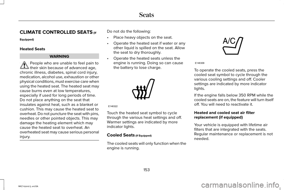 LINCOLN MKZ HYBRID 2015  Owners Manual CLIMATE CONTROLLED SEATS (If
Equipped)
Heated Seats WARNING
People who are unable to feel pain to
their skin because of advanced age,
chronic illness, diabetes, spinal cord injury,
medication, alcohol