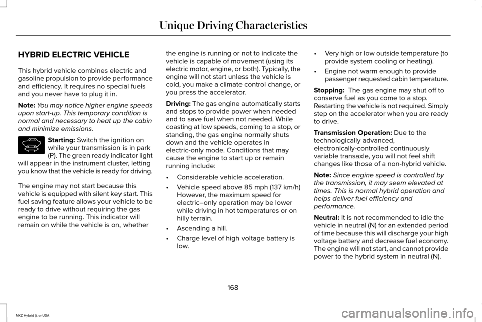 LINCOLN MKZ HYBRID 2015 Owners Manual HYBRID ELECTRIC VEHICLE
This hybrid vehicle combines electric and
gasoline propulsion to provide performance
and efficiency. It requires no special fuels
and you never have to plug it in.
Note:
You ma LINCOLN MKZ HYBRID 2015 Owners Manual HYBRID ELECTRIC VEHICLE
This hybrid vehicle combines electric and
gasoline propulsion to provide performance
and efficiency. It requires no special fuels
and you never have to plug it in.
Note:
You ma