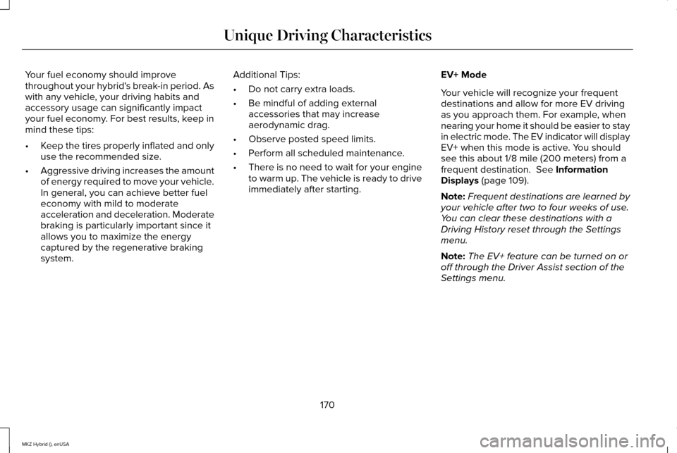 LINCOLN MKZ HYBRID 2015  Owners Manual Your fuel economy should improve
throughout your hybrids break-in period. As
with any vehicle, your driving habits and
accessory usage can significantly impact
your fuel economy. For best results, ke