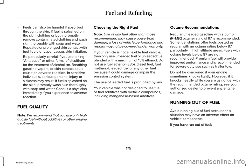 LINCOLN MKZ HYBRID 2015  Owners Manual •
Fuels can also be harmful if absorbed
through the skin. If fuel is splashed on
the skin, clothing or both, promptly
remove contaminated clothing and wash
skin thoroughly with soap and water.
Repea