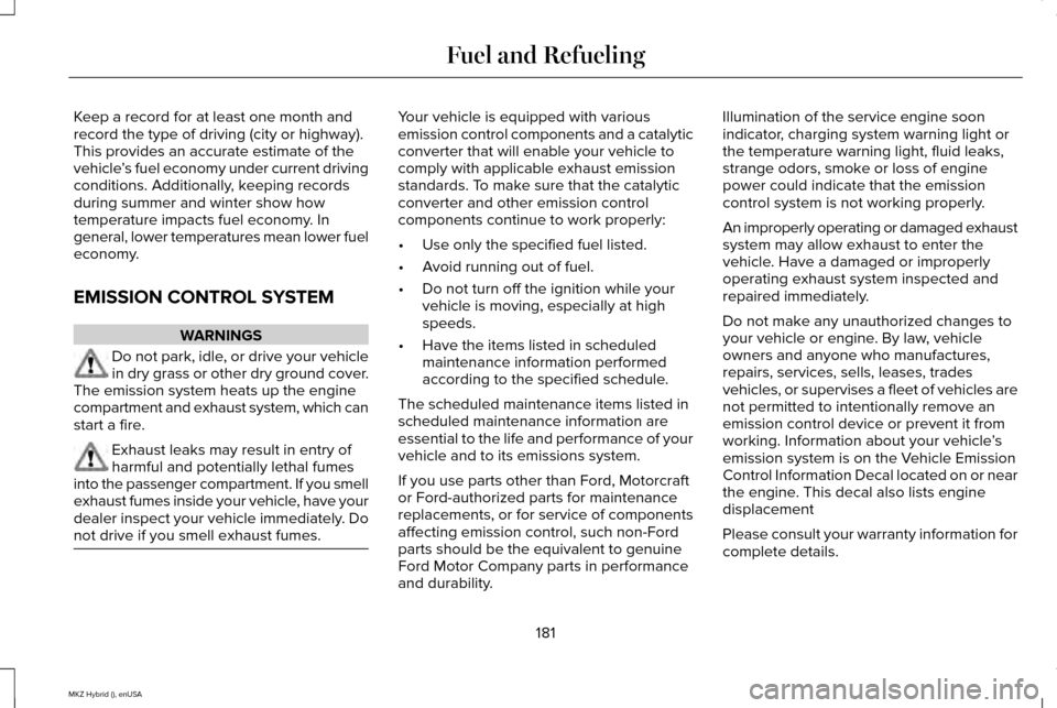 LINCOLN MKZ HYBRID 2015 Owners Manual Keep a record for at least one month and
record the type of driving (city or highway).
This provides an accurate estimate of the
vehicle
’s fuel economy under current driving
conditions. Additionall LINCOLN MKZ HYBRID 2015 Owners Manual Keep a record for at least one month and
record the type of driving (city or highway).
This provides an accurate estimate of the
vehicle
’s fuel economy under current driving
conditions. Additionall