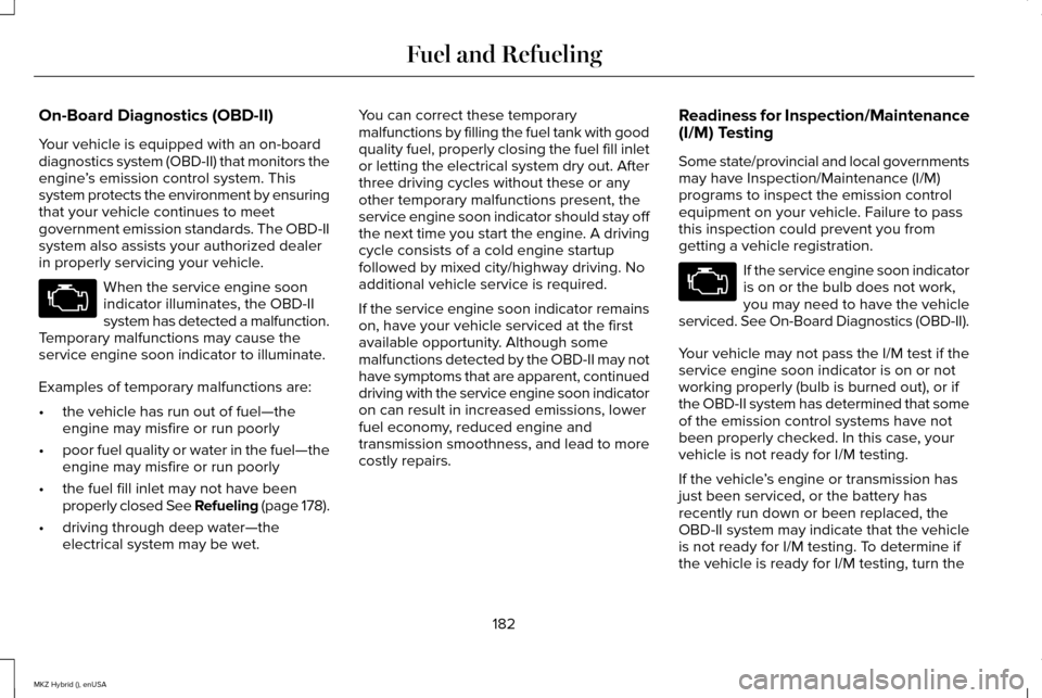 LINCOLN MKZ HYBRID 2015 Owners Manual On-Board Diagnostics (OBD-II)
Your vehicle is equipped with an on-board
diagnostics system (OBD-II) that monitors the
engine
’s emission control system. This
system protects the environment by ensur LINCOLN MKZ HYBRID 2015 Owners Manual On-Board Diagnostics (OBD-II)
Your vehicle is equipped with an on-board
diagnostics system (OBD-II) that monitors the
engine
’s emission control system. This
system protects the environment by ensur