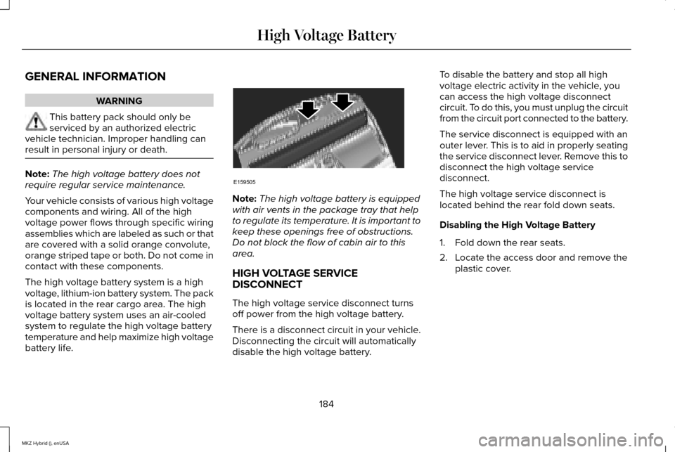 LINCOLN MKZ HYBRID 2015 Owners Manual GENERAL INFORMATION
WARNING
This battery pack should only be
serviced by an authorized electric
vehicle technician. Improper handling can
result in personal injury or death. Note:
The high voltage bat LINCOLN MKZ HYBRID 2015 Owners Manual GENERAL INFORMATION
WARNING
This battery pack should only be
serviced by an authorized electric
vehicle technician. Improper handling can
result in personal injury or death. Note:
The high voltage bat