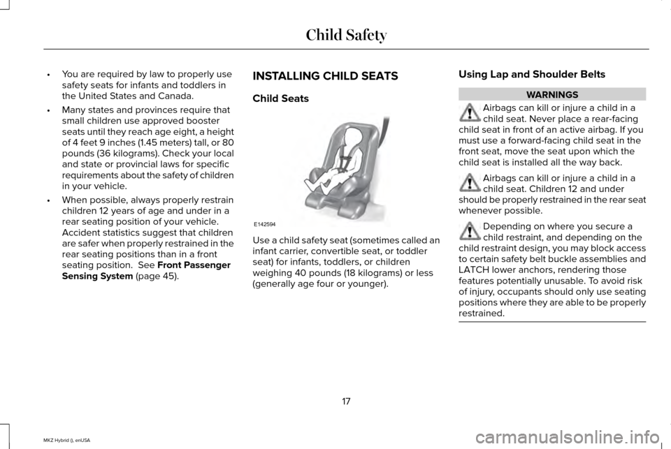 LINCOLN MKZ HYBRID 2015  Owners Manual •
You are required by law to properly use
safety seats for infants and toddlers in
the United States and Canada.
• Many states and provinces require that
small children use approved booster
seats 