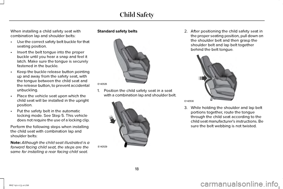 LINCOLN MKZ HYBRID 2015 Owners Manual When installing a child safety seat with
combination lap and shoulder belts:
•
Use the correct safety belt buckle for that
seating position.
• Insert the belt tongue into the proper
buckle until y LINCOLN MKZ HYBRID 2015 Owners Manual When installing a child safety seat with
combination lap and shoulder belts:
•
Use the correct safety belt buckle for that
seating position.
• Insert the belt tongue into the proper
buckle until y