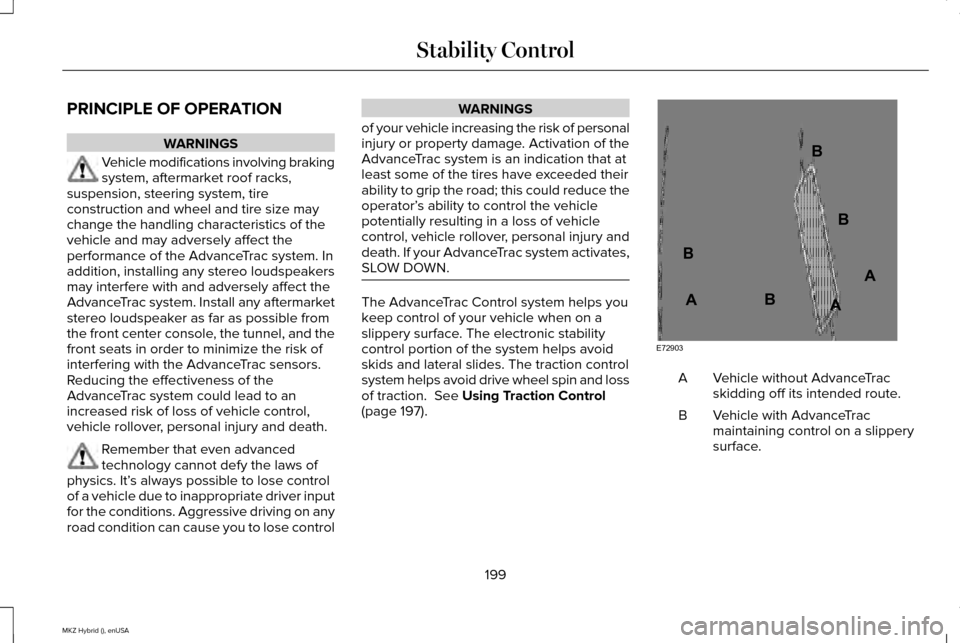 LINCOLN MKZ HYBRID 2015 Owners Manual PRINCIPLE OF OPERATION
WARNINGS
Vehicle modifications involving braking
system, aftermarket roof racks,
suspension, steering system, tire
construction and wheel and tire size may
change the handling c LINCOLN MKZ HYBRID 2015 Owners Manual PRINCIPLE OF OPERATION
WARNINGS
Vehicle modifications involving braking
system, aftermarket roof racks,
suspension, steering system, tire
construction and wheel and tire size may
change the handling c