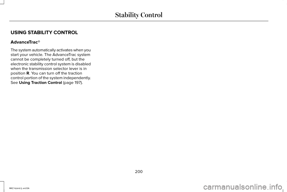 LINCOLN MKZ HYBRID 2015  Owners Manual USING STABILITY CONTROL
AdvanceTrac®
The system automatically activates when you
start your vehicle. The AdvanceTrac system
cannot be completely turned off, but the
electronic stability control syste