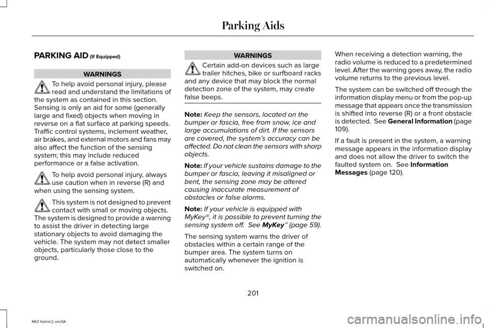 LINCOLN MKZ HYBRID 2015  Owners Manual PARKING AID (If Equipped)
WARNINGS
To help avoid personal injury, please
read and understand the limitations of
the system as contained in this section.
Sensing is only an aid for some (generally
larg