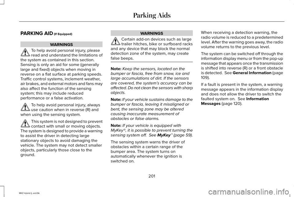 LINCOLN MKZ HYBRID 2015 Owners Manual PARKING AID (If Equipped)
WARNINGS
To help avoid personal injury, please
read and understand the limitations of
the system as contained in this section.
Sensing is only an aid for some (generally
larg LINCOLN MKZ HYBRID 2015 Owners Manual PARKING AID (If Equipped)
WARNINGS
To help avoid personal injury, please
read and understand the limitations of
the system as contained in this section.
Sensing is only an aid for some (generally
larg