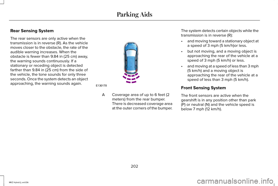 LINCOLN MKZ HYBRID 2015 Owners Manual Rear Sensing System
The rear sensors are only active when the
transmission is in reverse (R). As the vehicle
moves closer to the obstacle, the rate of the
audible warning increases. When the
obstacle LINCOLN MKZ HYBRID 2015 Owners Manual Rear Sensing System
The rear sensors are only active when the
transmission is in reverse (R). As the vehicle
moves closer to the obstacle, the rate of the
audible warning increases. When the
obstacle