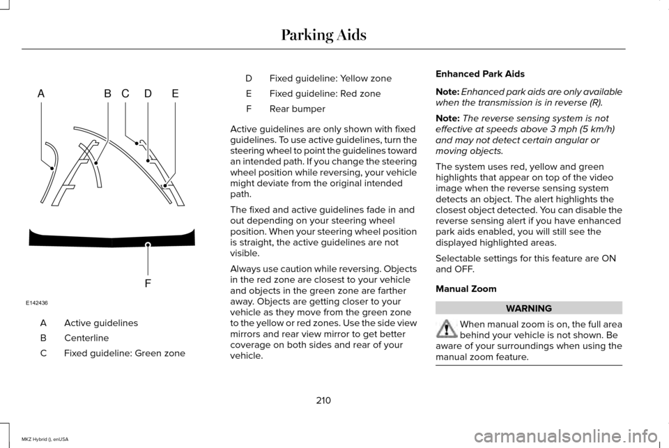 LINCOLN MKZ HYBRID 2015  Owners Manual Active guidelines
A
Centerline
B
Fixed guideline: Green zone
C Fixed guideline: Yellow zone
D
Fixed guideline: Red zone
E
Rear bumper
F
Active guidelines are only shown with fixed
guidelines. To use a