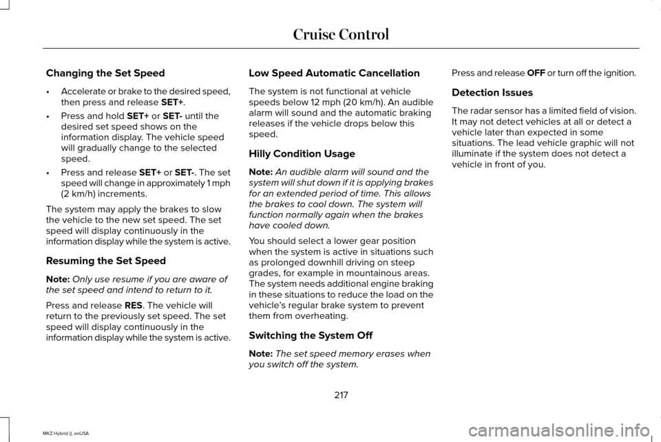 LINCOLN MKZ HYBRID 2015  Owners Manual Changing the Set Speed
•
Accelerate or brake to the desired speed,
then press and release SET+.
• Press and hold 
SET+ or SET- until the
desired set speed shows on the
information display. The veh