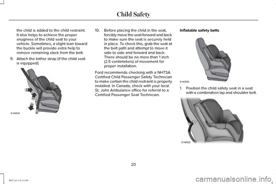 LINCOLN MKZ HYBRID 2015  Owners Manual the child is added to the child restraint.
It also helps to achieve the proper
snugness of the child seat to your
vehicle. Sometimes, a slight lean toward
the buckle will provide extra help to
remove 