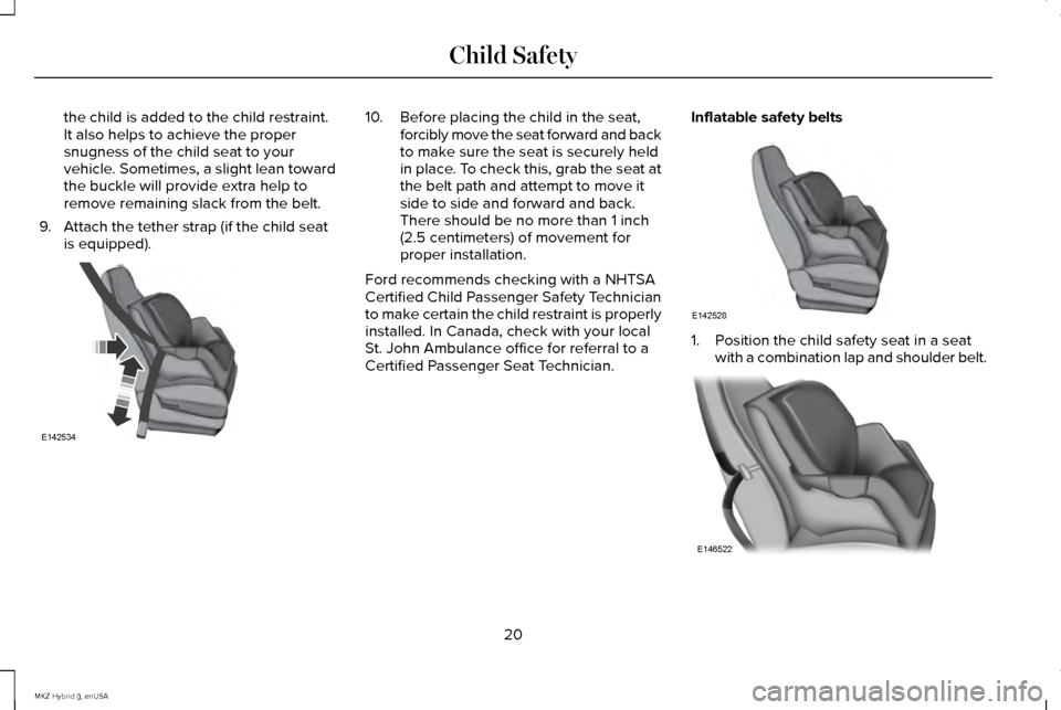 LINCOLN MKZ HYBRID 2015 Owners Manual the child is added to the child restraint.
It also helps to achieve the proper
snugness of the child seat to your
vehicle. Sometimes, a slight lean toward
the buckle will provide extra help to
remove LINCOLN MKZ HYBRID 2015 Owners Manual the child is added to the child restraint.
It also helps to achieve the proper
snugness of the child seat to your
vehicle. Sometimes, a slight lean toward
the buckle will provide extra help to
remove