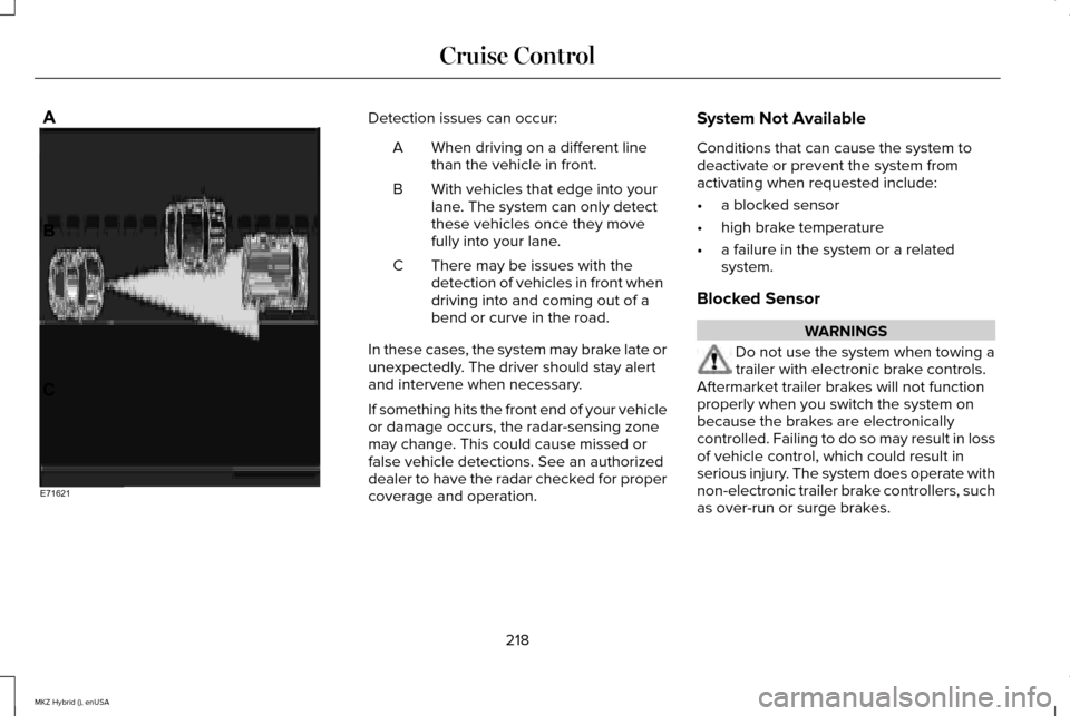 LINCOLN MKZ HYBRID 2015  Owners Manual Detection issues can occur:
When driving on a different line
than the vehicle in front.
A
With vehicles that edge into your
lane. The system can only detect
these vehicles once they move
fully into yo