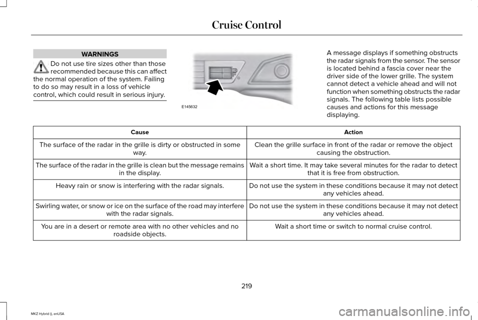 LINCOLN MKZ HYBRID 2015  Owners Manual WARNINGS
Do not use tire sizes other than those
recommended because this can affect
the normal operation of the system. Failing
to do so may result in a loss of vehicle
control, which could result in 